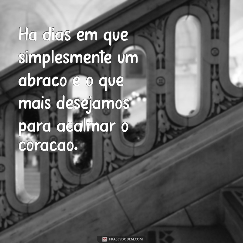 Frases Inspiradoras: Às Vezes, Tudo o que Precisamos é de um Abraço 