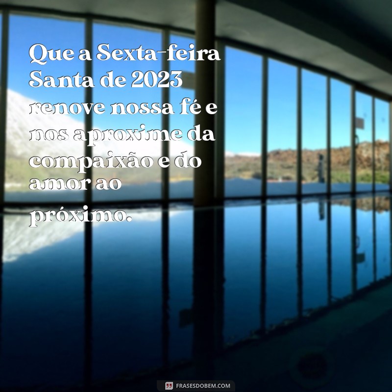 sexta-feira santa 2023 mensagem Que a Sexta-feira Santa de 2023 renove nossa fé e nos aproxime da compaixão e do amor ao próximo.