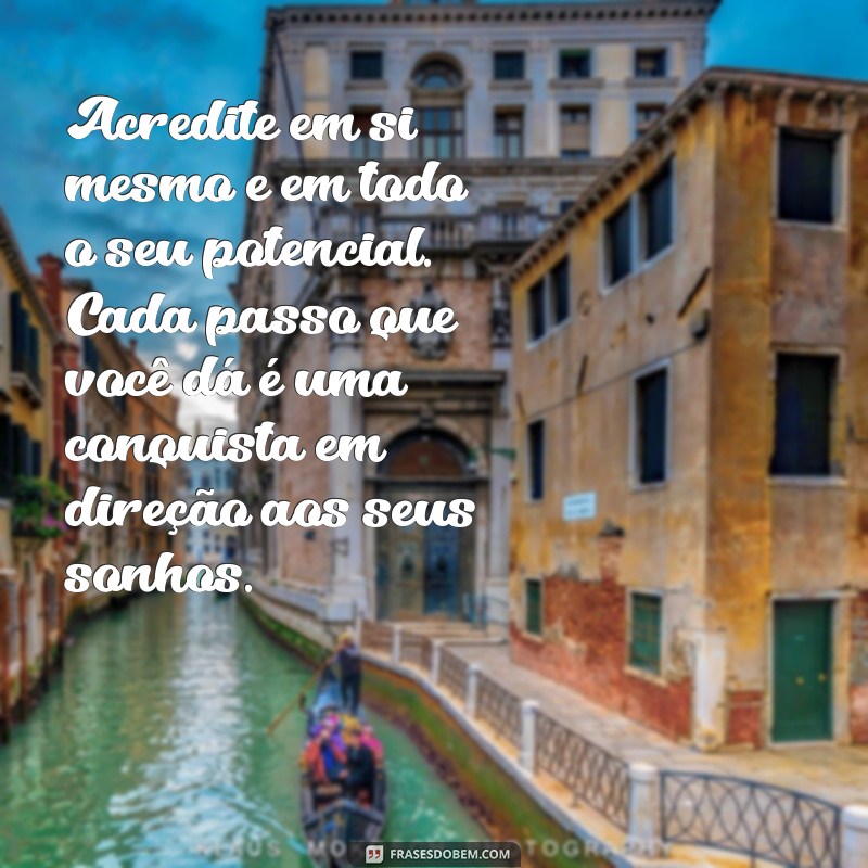 texto de motivação Acredite em si mesmo e em todo o seu potencial. Cada passo que você dá é uma conquista em direção aos seus sonhos.