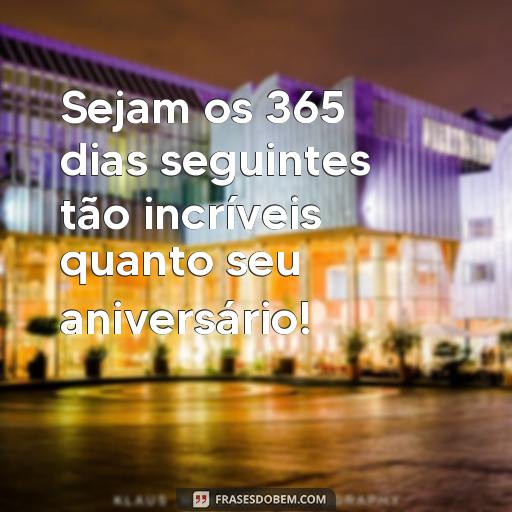 Frases Engraçadas para desejar Feliz Aniversário para sua Amiga Sejam os 365 dias seguintes tão incríveis quanto seu aniversário!