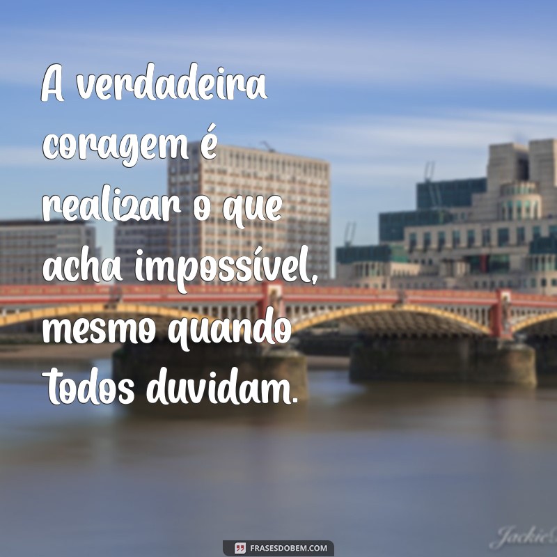 Frases Inspiradoras de Coragem para Transformar Sua Vida 