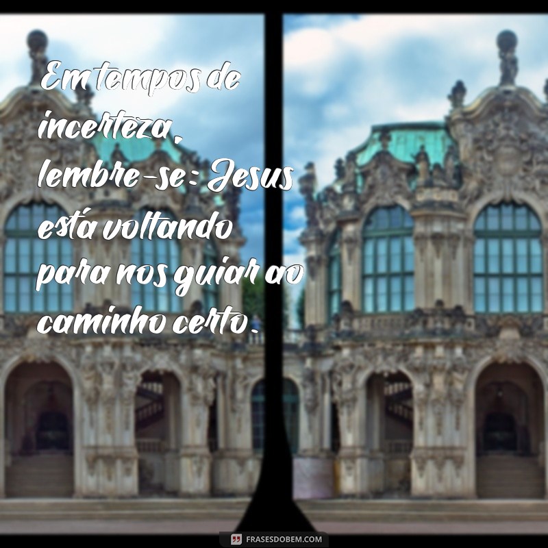 jesus está voltando mensagem Em tempos de incerteza, lembre-se: Jesus está voltando para nos guiar ao caminho certo.