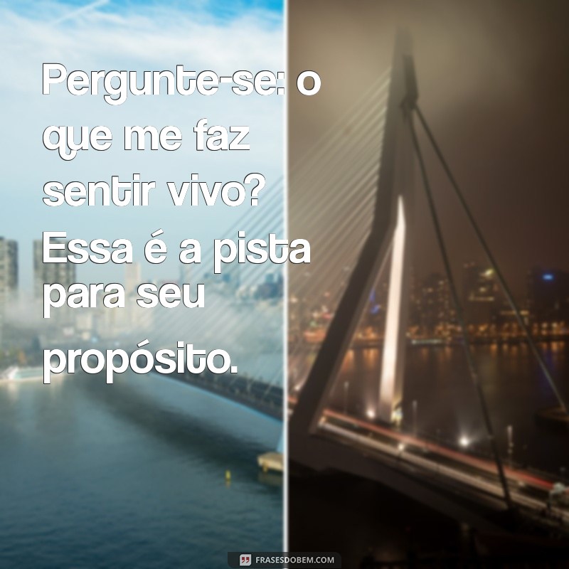 Descubra Frases Inspiradoras para Encontrar Seu Propósito de Vida 