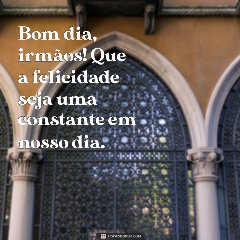 Bom Dia Irmãos: Mensagens Inspiradoras para Começar o Dia com Positividade 