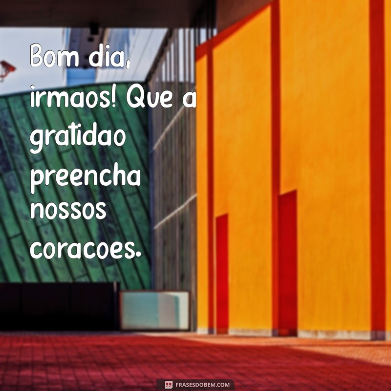 Bom Dia Irmãos: Mensagens Inspiradoras para Começar o Dia com Positividade 