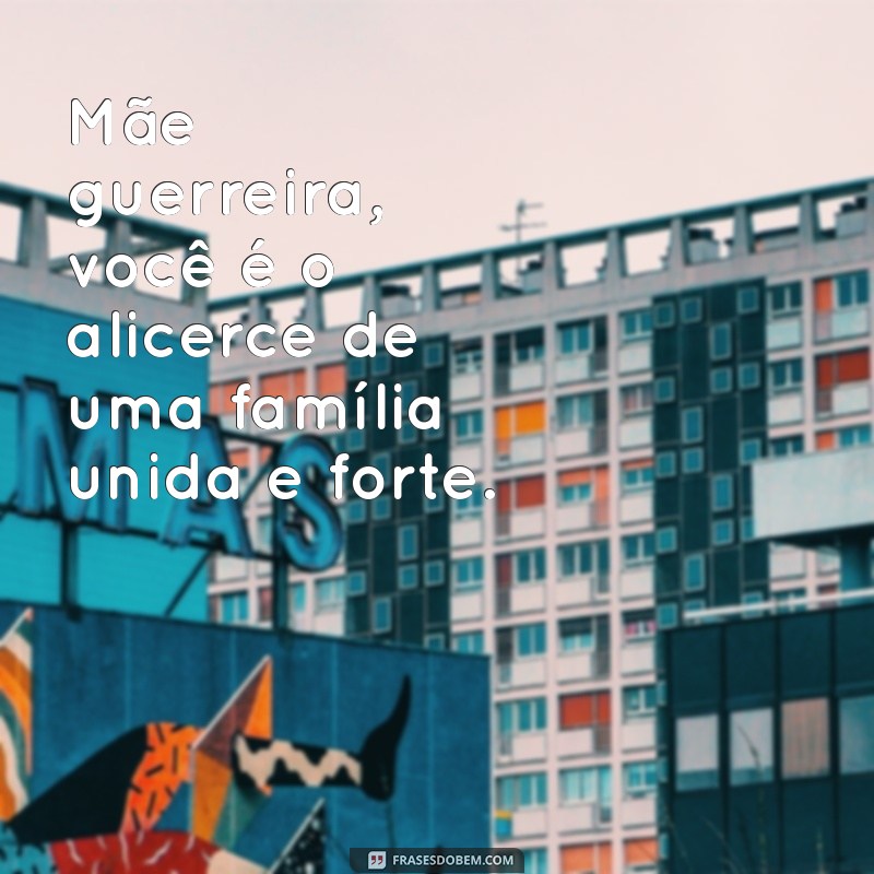 Frases Inspiradoras para Mães Guerreiras: Homenagens e Reflexões 