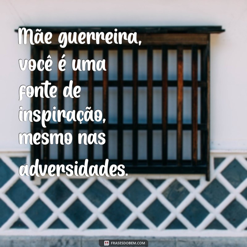 Frases Inspiradoras para Mães Guerreiras: Homenagens e Reflexões 