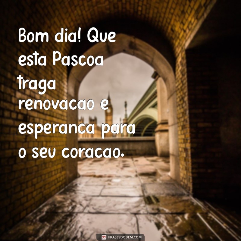 mensagem de domingo de páscoa bom dia Bom dia! Que esta Páscoa traga renovação e esperança para o seu coração.