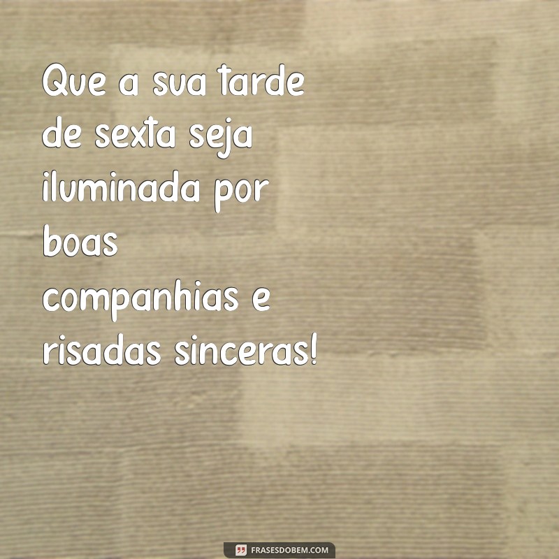 Frases Inspiradoras de Boa Tarde para Celebrar a Sexta-Feira 