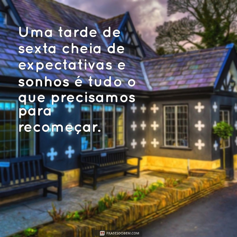 Frases Inspiradoras de Boa Tarde para Celebrar a Sexta-Feira 