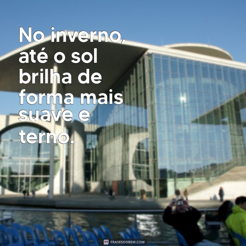 Frases Inspiradoras para Celebrar a Chegada do Inverno 