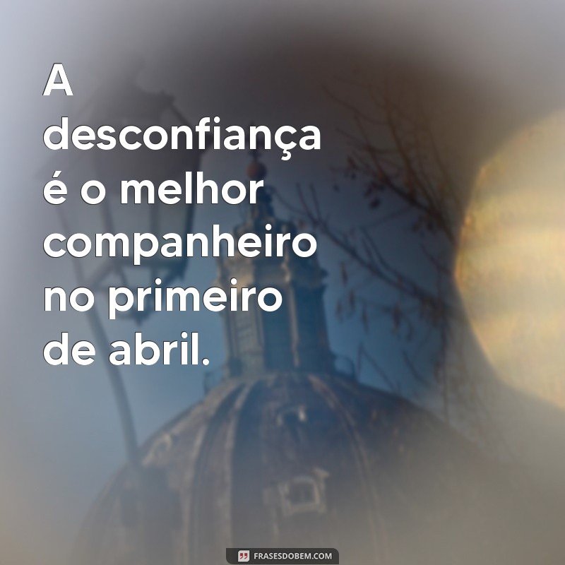 30 Frases Engraçadas para Celebrar o Dia da Mentira - 1º de Abril 