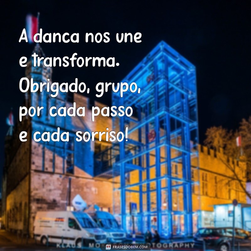 mensagem de agradecimento ao grupo de dança A dança nos une e transforma. Obrigado, grupo, por cada passo e cada sorriso!