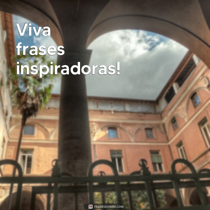 frases viva frases Viva frases inspiradoras!