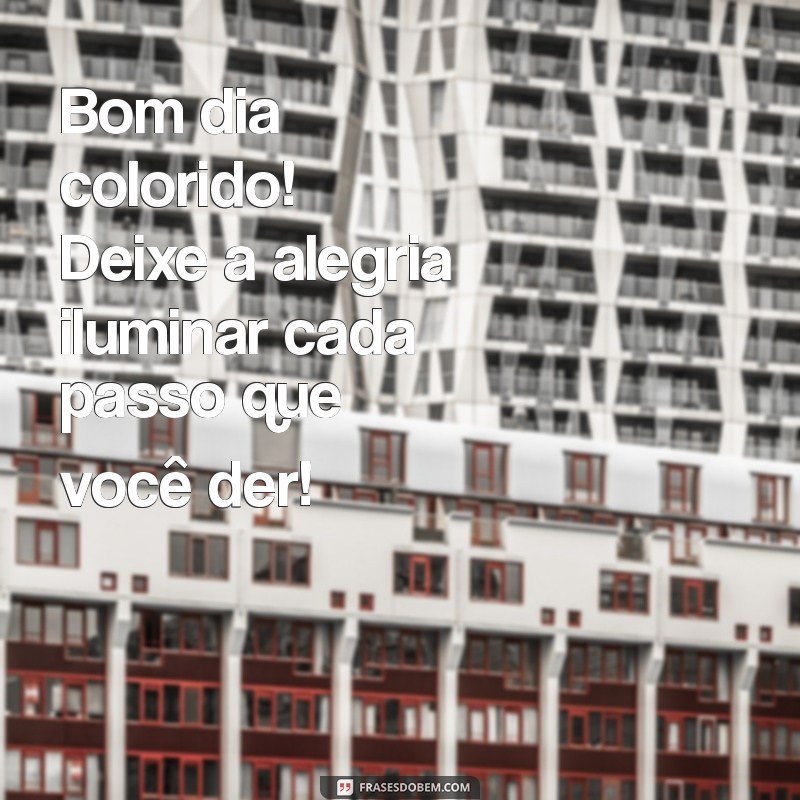 Bom Dia Colorido: Frases Inspiradoras para Começar o Dia com Alegria 