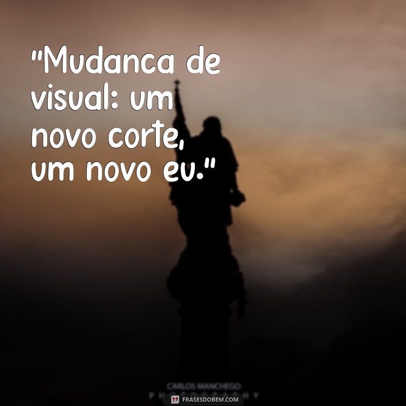 frases de mudança de visual cabelo 