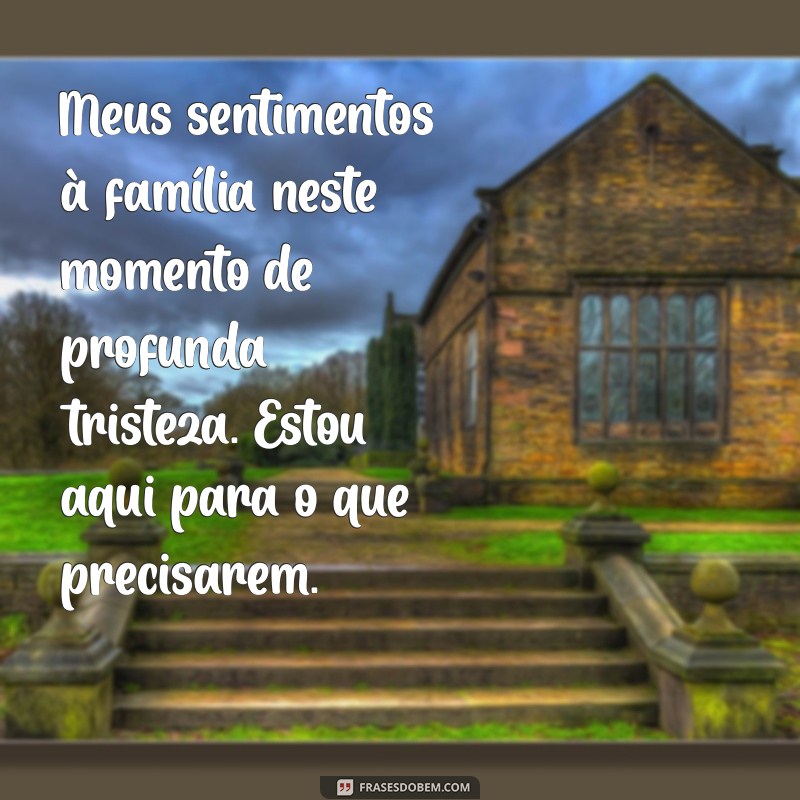 mensagem de pêsames a família Meus sentimentos à família neste momento de profunda tristeza. Estou aqui para o que precisarem.