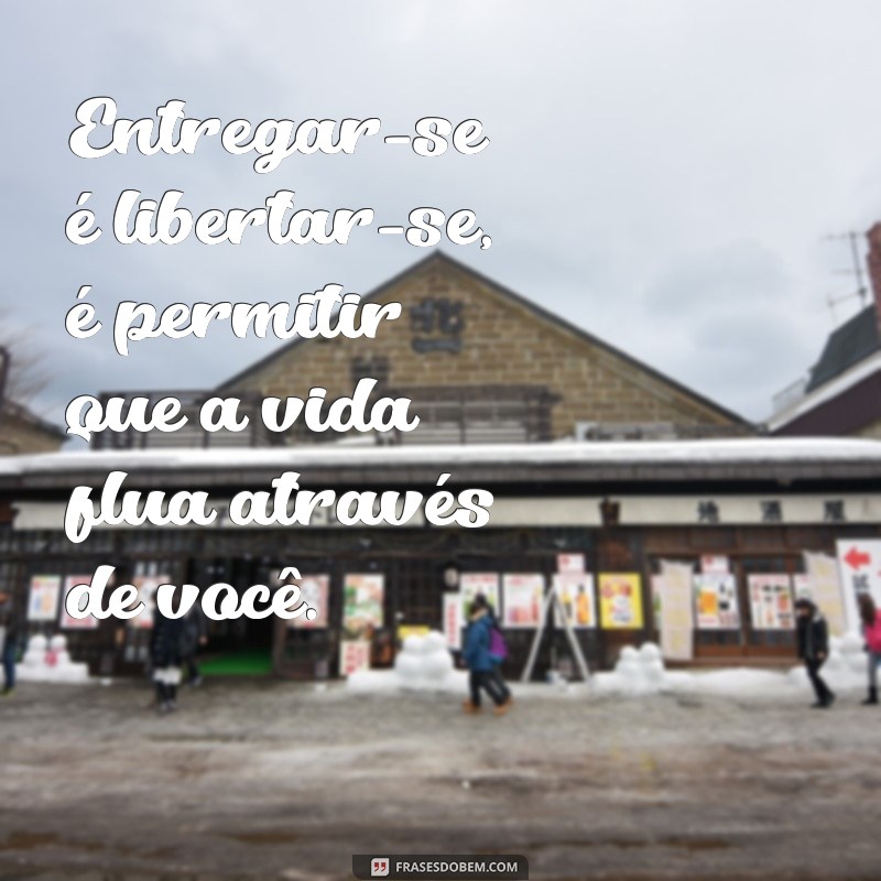 Frases Inspiradoras sobre Entrega: Reflexões para o Dia a Dia 