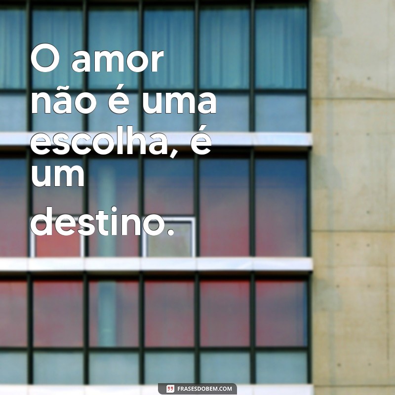 mensagem de natsl O amor não é uma escolha, é um destino.