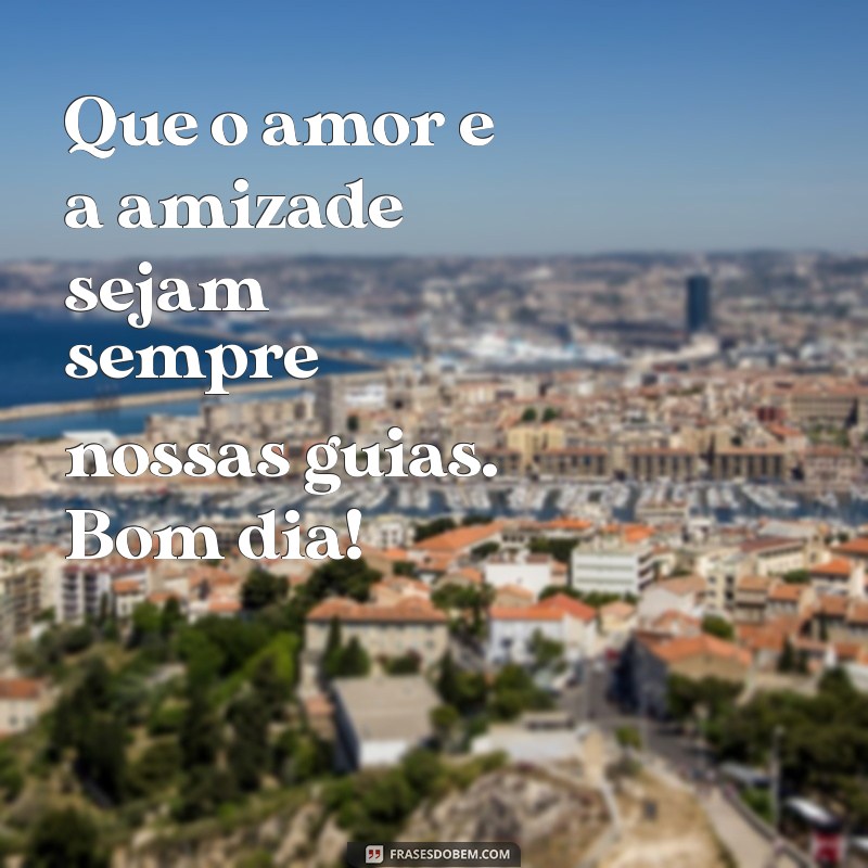 Frases Inspiradoras de Bom Dia para Amigos: Comece o Dia com Alegria 