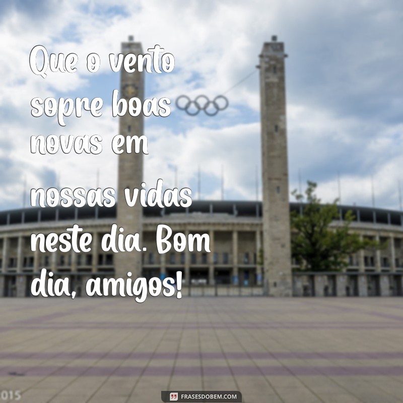 Frases Inspiradoras de Bom Dia para Amigos: Comece o Dia com Alegria 