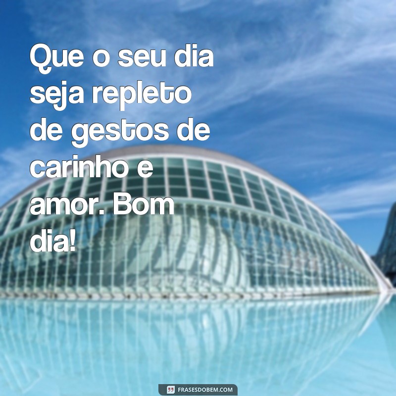 Encante seu dia com frases especiais de bom dia repletas de carinho 