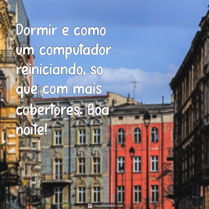 Frases Engraçadas para Desejar uma Boa Noite com Humor 