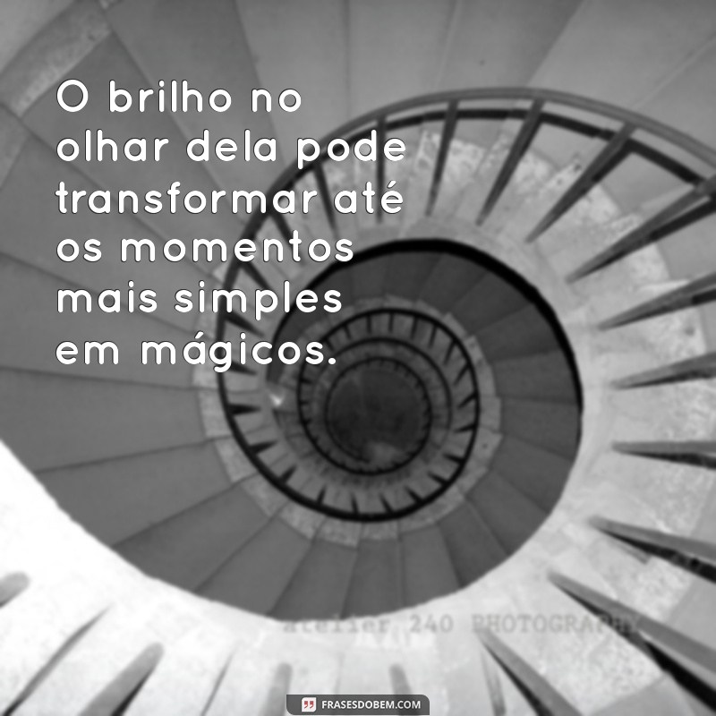 Frases Inspiradoras sobre o Brilho no Olhar Delas 