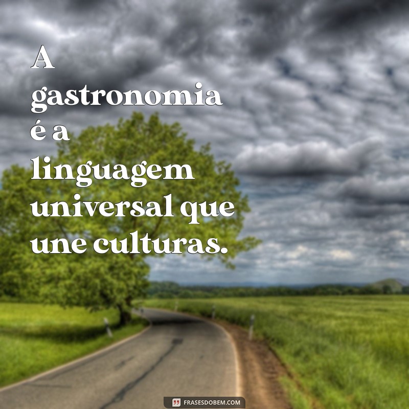 Frases Inspiradoras sobre Gastronomia: Delícias que Encantam Paladares 