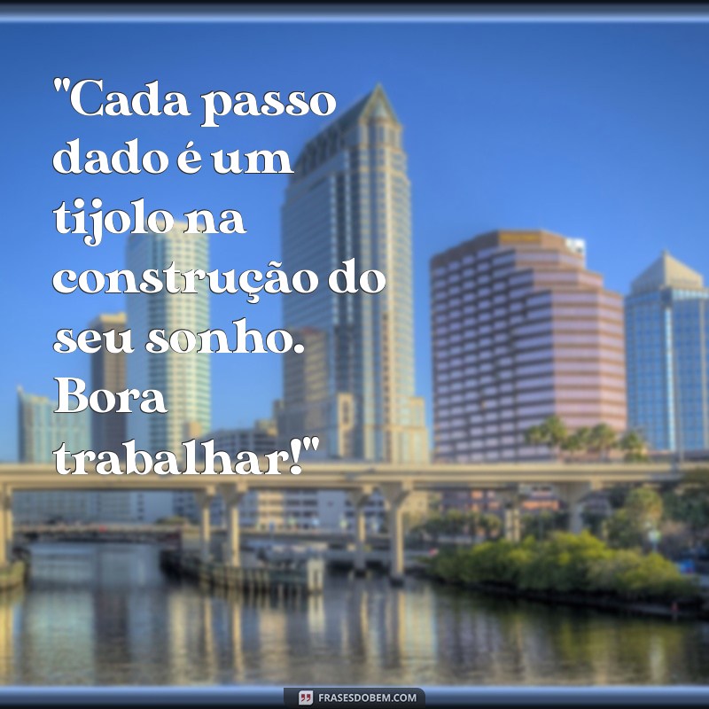 frases bora trabalhar 