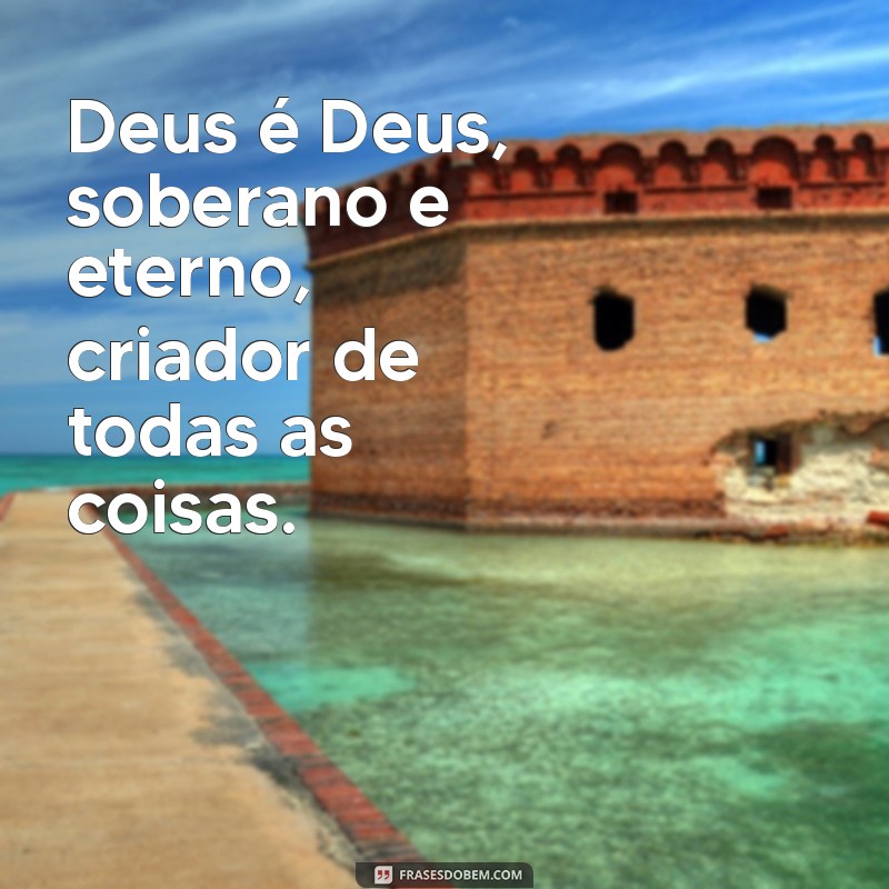 deus é deus letra Deus é Deus, soberano e eterno, criador de todas as coisas.