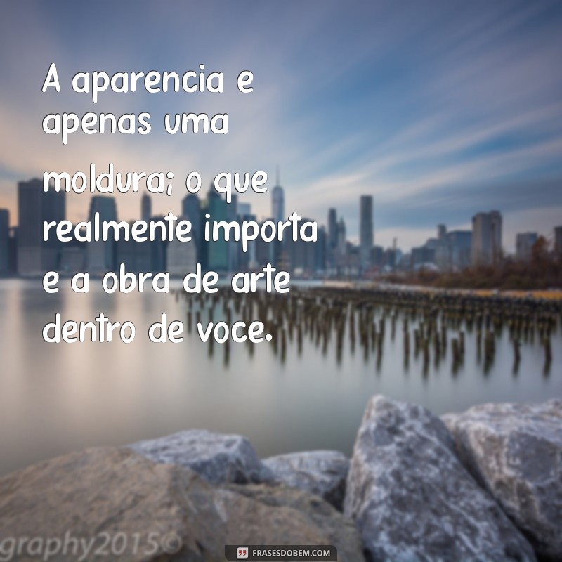 Frases Inspiradoras sobre Aparência: Reflexões sobre Beleza e Autoestima 