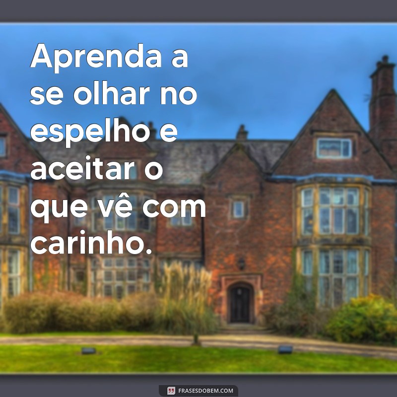 Frases Inspiradoras para Aprender a Se Valorizar e Aumentar a Autoestima 