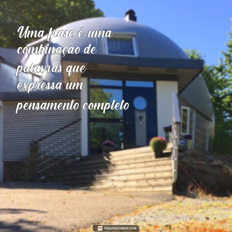 o que e uma frases Uma frase é uma combinação de palavras que expressa um pensamento completo.