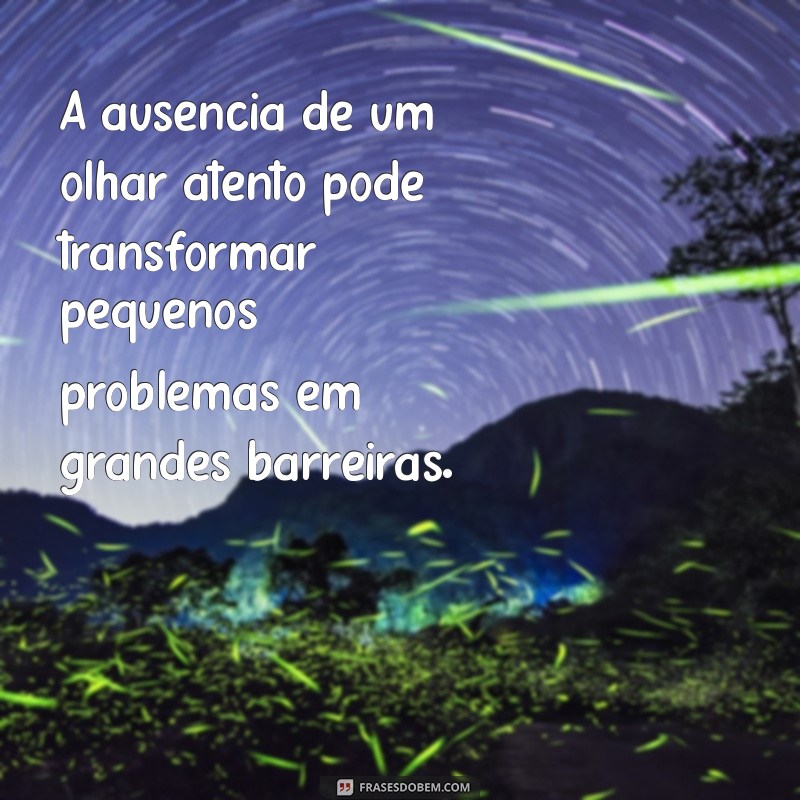 falta de atenção no relacionamento A ausência de um olhar atento pode transformar pequenos problemas em grandes barreiras.