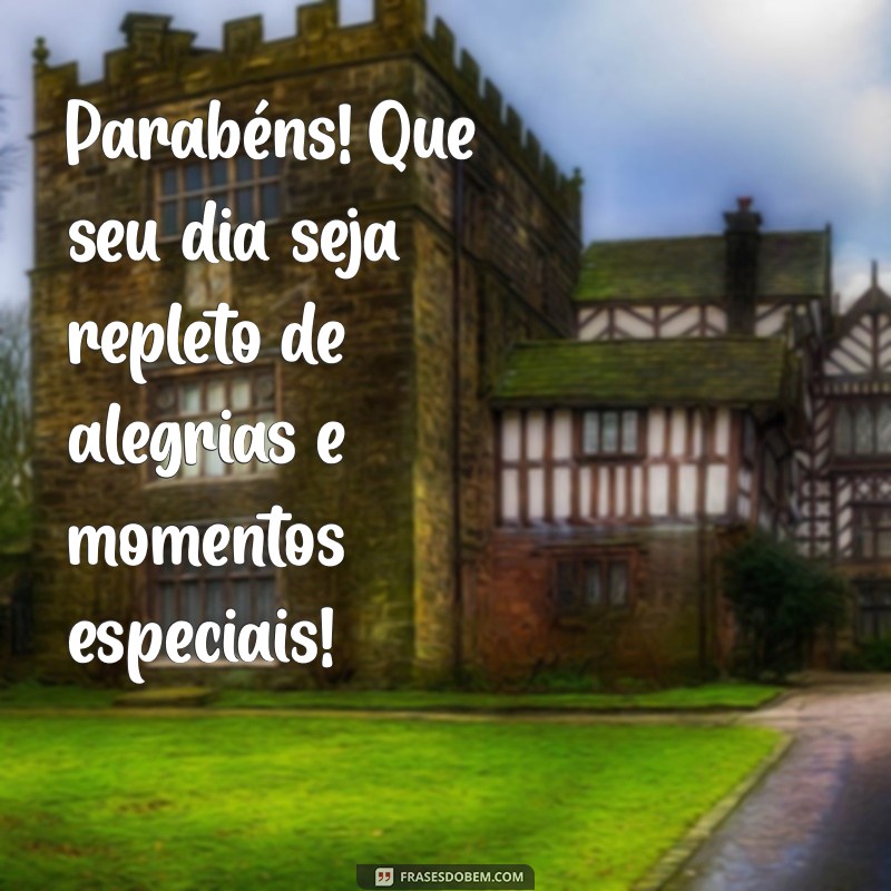 parabéns pra uma pessoa especial Parabéns! Que seu dia seja repleto de alegrias e momentos especiais!