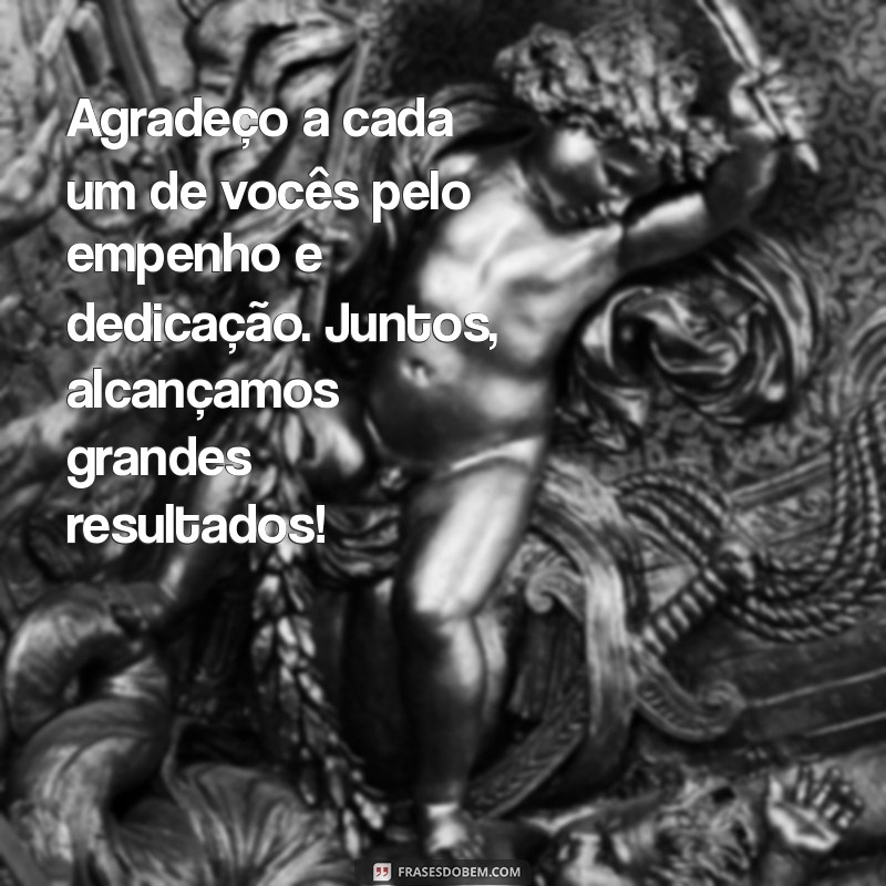 agradecimento equipe de trabalho Agradeço a cada um de vocês pelo empenho e dedicação. Juntos, alcançamos grandes resultados!