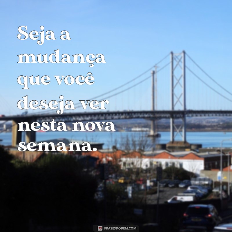 29 Frases Inspiradoras para Começar a Semana com Motivação 