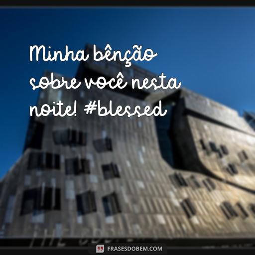 As Melhores Frases de Boa Noite para Postar no Instagram Minha bênção sobre você nesta noite! #blessed