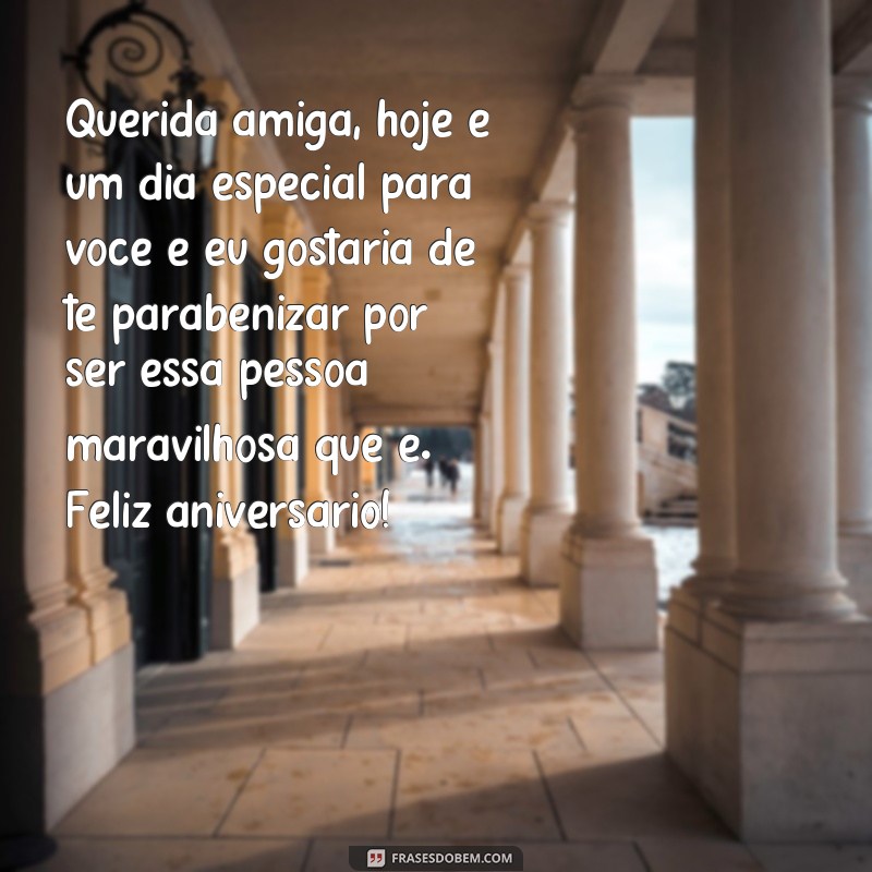 frases felicitações para amiga Querida amiga, hoje é um dia especial para você e eu gostaria de te parabenizar por ser essa pessoa maravilhosa que é. Feliz aniversário!