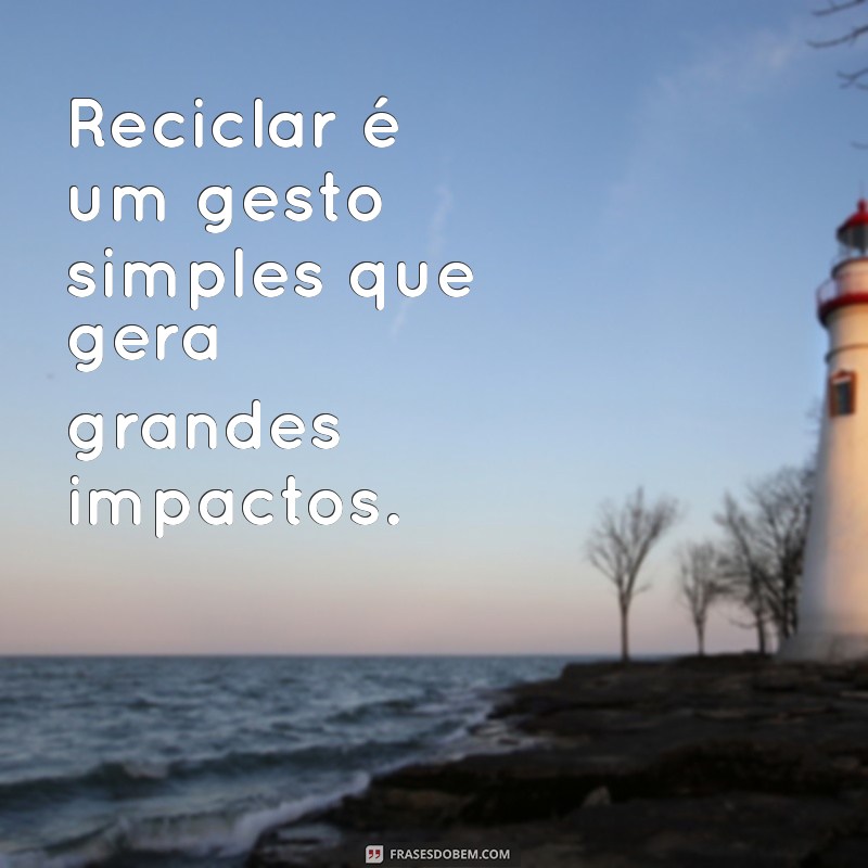 50 Frases Inspiradoras sobre Reciclar e Sustentabilidade 