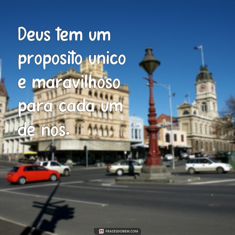 frases Deus tem um propósito na sua vida Deus tem um propósito único e maravilhoso para cada um de nós.