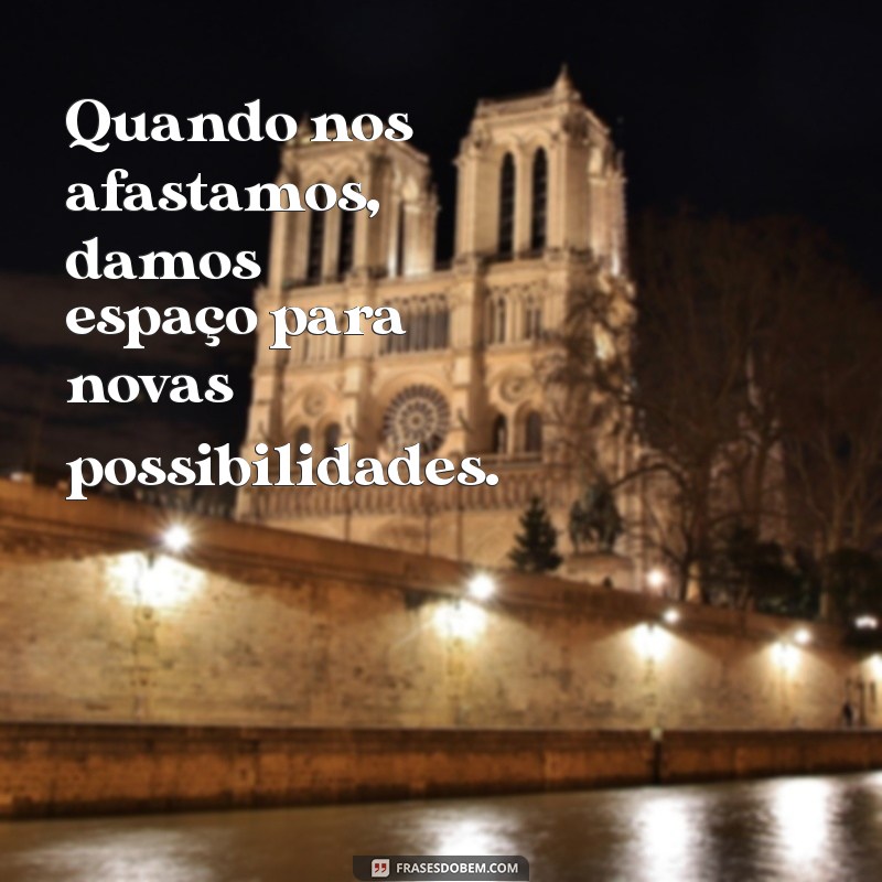 Frases Inspiradoras para Refletir sobre o Afastamento e o Autoconhecimento 