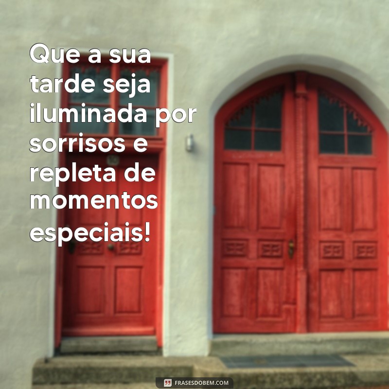 mensagem de boa tarde bonita Que a sua tarde seja iluminada por sorrisos e repleta de momentos especiais!