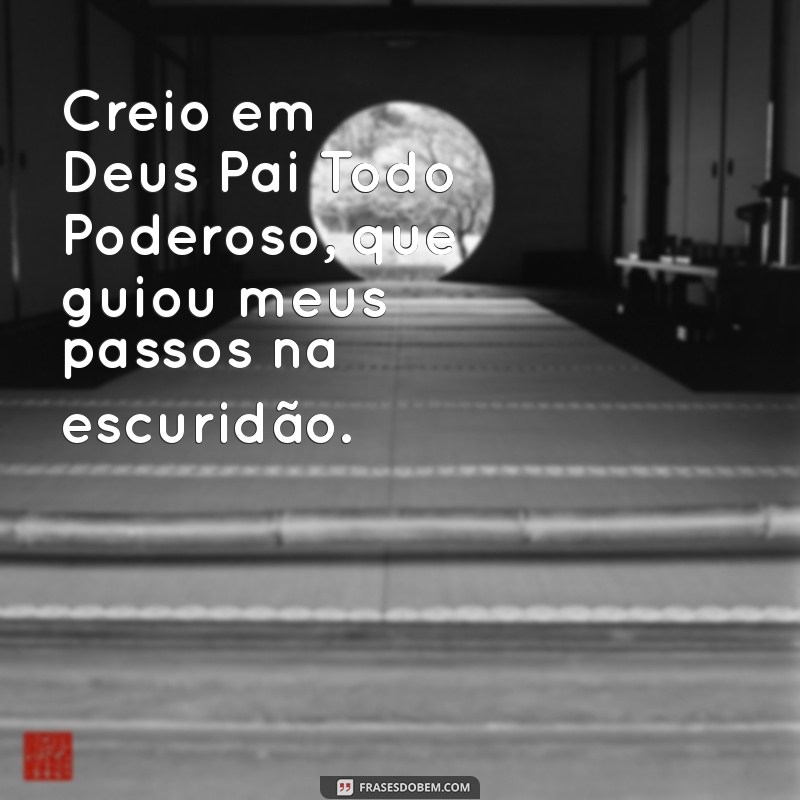 creio em deus pai todo poderoso Creio em Deus Pai Todo Poderoso, que guiou meus passos na escuridão.