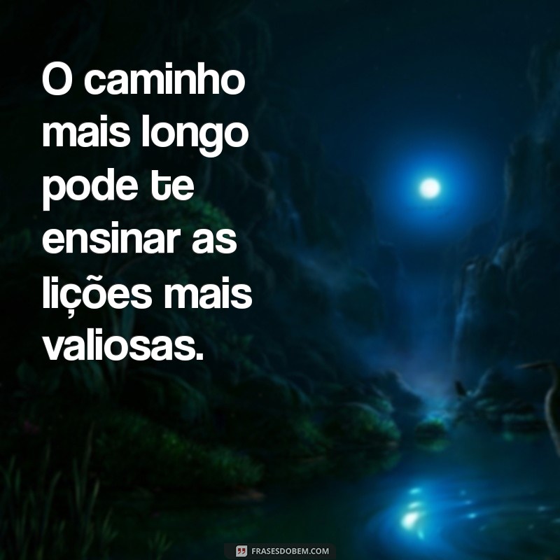 pensames O caminho mais longo pode te ensinar as lições mais valiosas.