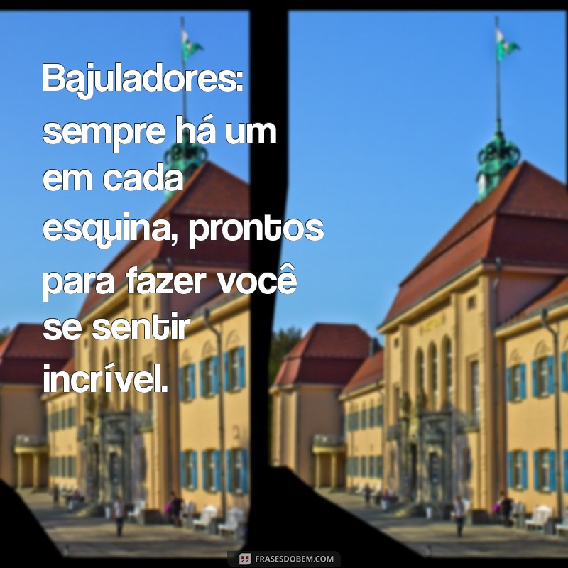 Frases Engraçadas e Reflexivas sobre Bajuladores: O Guia Definitivo 