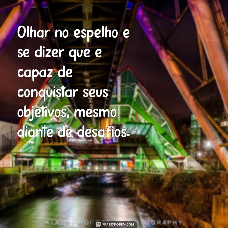 autoconfiança exemplo vivido Olhar no espelho e se dizer que é capaz de conquistar seus objetivos, mesmo diante de desafios.