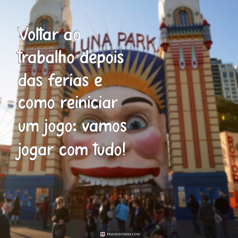 Frases Inspiradoras para Retornar ao Trabalho Após as Férias 