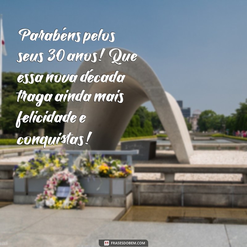 feliz aniversário 30 anos Parabéns pelos seus 30 anos! Que essa nova década traga ainda mais felicidade e conquistas!